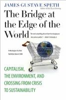 The bridge at the edge of the world capitalism, the environment, and crossing from crisis to sustainability /