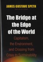 The bridge at the edge of the world : capitalism, the environment, and crossing from crisis to sustainability /