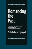 Romancing the past : the rise of vernacular prose historiography in thirteenth-century France /