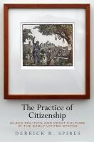 The practice of citizenship : Black politics and print culture in the early United States /