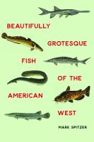 Beautifully grotesque fish of the American West /