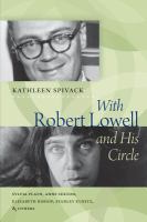 With Robert Lowell and his circle Sylvia Plath, Anne Sexton, Elizabeth Bishop, Stanley Kunitz, and others /