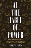 At the table of power : food and cuisine in the African American struggle for freedom, justice, and equality /