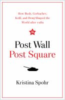 Post Wall, post Square how Bush, Gorbachev, Kohl, and Deng shaped the world after 1989 /