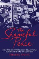 The shameful peace : how French artists and intellectuals survived the Nazi occupation /