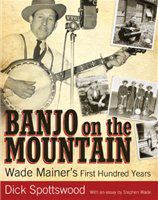 Banjo on the mountain Wade Mainer's first hundred years /