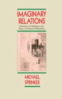 Imaginary relations : aesthetics and ideology in the theory of historical materialism /