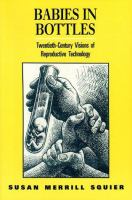Babies in bottles : twentieth-century visions of reproductive technology /