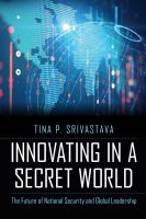 Innovating in a secret world : the future of national security and global leadership /