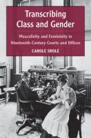 Transcribing class and gender masculinity and femininity in nineteenth-century courts and offices /