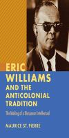 Eric Williams and the anticolonial tradition : the making of a diasporan intellectual /