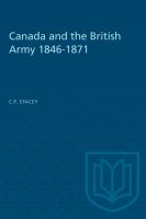 Canada and the British Army, 1846-1871 : a study in the practice of responsible government /