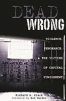 Dead wrong : violence, vengeance, and the victims of capital punishment /