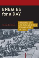 Enemies for a Day : Antisemitism and Anti-Jewish Violence in Lithuania under the Tsars.