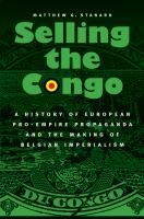 Selling the Congo : a History of European Pro-Empire Propaganda and the Making of Belgian Imperialism.