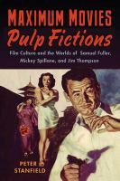 Maximum movies, pulp fictions film culture and the worlds of Samuel Fuller, Mickey Spillane, and Jim Thompson /