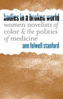 Bodies in a Broken World : Women Novelists of Color and the Politics of Medicine.