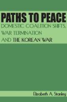 Paths to peace domestic coalition shifts, war termination and the Korean War /