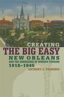 Creating the Big Easy : New Orleans and the Emergence of Modern Tourism, 1918-1945.