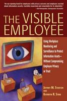 The visible employee using workplace monitoring and surveillance to protect information assets--without compromising employee privacy or trust /