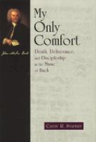 My only comfort : death, deliverance, and discipleship in the music of Bach /