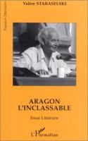 Aragon l'inclassable : essai littéraire : lire Aragon à partir de La Mise à mort et de Théâtre/Roman /