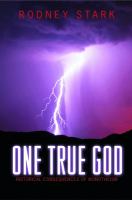 One true God : historical consequences of monotheism /