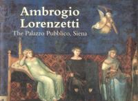Ambrogio Lorenzetti : the Palazzo pubblico, Siena /