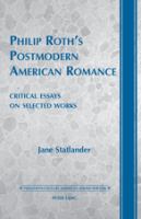 Philip Roth's postmodern American romance : critical essays on selected works /