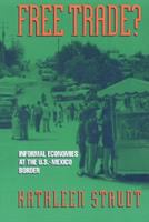 Free trade? : informal economies at the U.S.-Mexico border /
