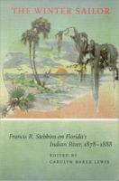 The winter sailor : Francis R. Stebbins on Florida's Indian River, 1878-1888 /