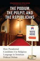 The podium, the pulpit, and the Republicans : how presidential candidates use religious language in American political debate /