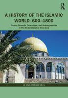 A history of the Islamic world, 600-1800 empire, dynastic formations, and heterogeneities in pre-modern Islamic West-Asia /