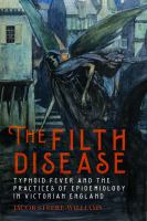 The Filth Disease Typhoid Fever and the Practices of Epidemiology in Victorian England.