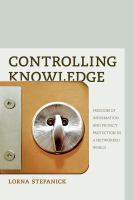 Controlling Knowledge : Freedom of Information and Privacy Protection in a Networked World.