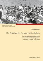 Die Erfindung der Grenzen auf dem Balkan : Von einer spätosmanischen Region zu nationalstaatlichen Peripherien: Pirot und Caribrod 1856-1989.