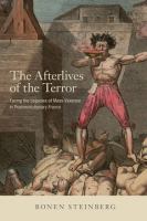 The afterlives of the Terror facing the legacies of mass violence in post-revolutionary France /