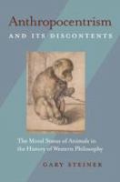 Anthropocentrism and its discontents the moral status of animals in the history of Western philosophy /