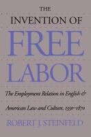 The invention of free labor : the employment relation in English and American law and culture, 1350-1870 /