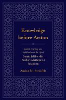 Knowledge before action Islamic learning and Sufi practice in the life of Sayyid Jalāl al-Dī n Bukhārī Makhdūm-i Jahāniyān /