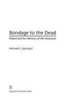 Bondage to the dead : Poland and the memory of the Holocaust /