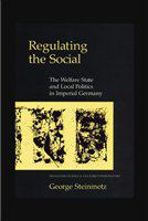 Regulating the social : the welfare state and local politics in imperial Germany /