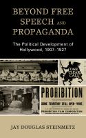 Beyond free speech and propaganda the political development of Hollywood, 1907-1927 /