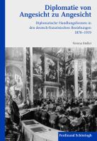 Diplomatie von Angesicht zu Angesicht diplomatische Handlungsformen in den deutsch-französischen Beziehungen 1870-1919 /