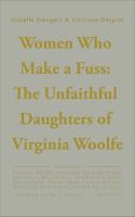 Women who make a fuss the unfaithful daughters of Virginia Wool /