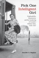 Pick one intelligent girl : employability, domesticity, and the gendering of Canada's welfare state, 1939-1947 /