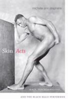 Skin acts race, psychoanalysis, and the black male performer /