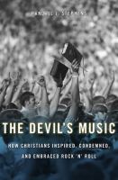 The devil's music : how Christians inspired, condemned, and embraced rock 'n' roll /