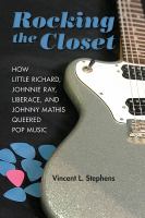 Rocking the closet : how Little Richard, Johnnie Ray, Liberace, and Johnny Mathis queered pop music /