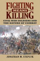 Fighting means killing : Civil War soldiers and the nature of combat /